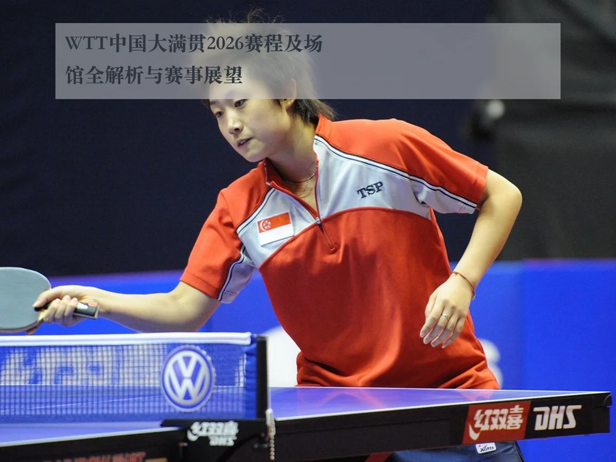 WTT中国大满贯2026赛程及场馆全解析与赛事展望